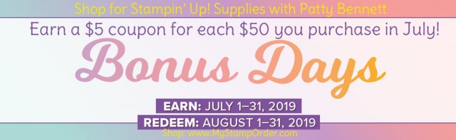 Stampin' UP! Bonus Days coupons!! Earn a $5 off coupon to spend in August for each $50 you purchase in July, 2019! www.PattyStamps.com