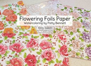 Flowering Foils designer paper - Sale-a-Bration gift choice from Stampin Up while supplies last. Watercoloring with Aqua Painter and reinkers by Patty Bennett www.PattyStamps.com