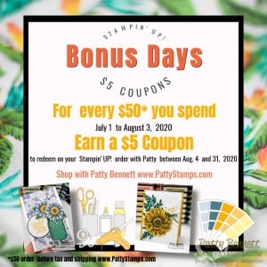 Stampin Up Bonus Days $5 coupons! For every $50 you order July 1 to Aug 3, 2020, receive a $5 coupon to redeem on your order between Aug 4 and 31, 2020. www.PattySTamps.com