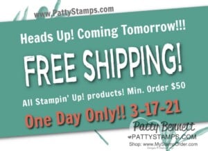 One Day Only, Free Shipping offer from Stampin Up! March 17, 2021, $50 min purchase. shop online with Patty Bennett www.PattyStamps.com