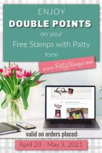 Special Offer Double Points on your Free Stamps with Patty form April 28 to May 3, 2021 www.PattyStamps.com