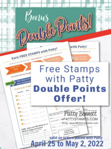 Enjoy double points on your Free Stamps with Patty form when you purchase $50 or more between April 25 and May 2, 2022! Customer Loyalty form for Stampin' Up! purchases www.PattyStamps.com