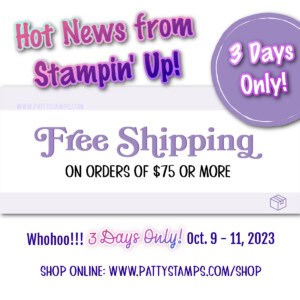 Stampin' Up! Free Shipping offer for 3 days only!! October 9th, 10th, 11th, 2023 on orders of $75 or more! www.PattyStamps.com/shop