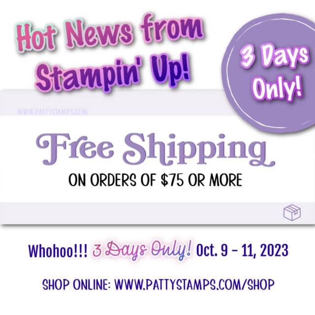Stampin' Up! Free Shipping offer for 3 days only!! October 9th, 10th, 11th, 2023 on orders of $75 or more! www.PattyStamps.com/shop