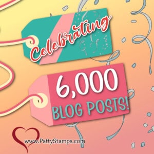 6,000 blog posts at pattystamps.com Years of card making, stamping and crafting inspiration by Patty Bennett