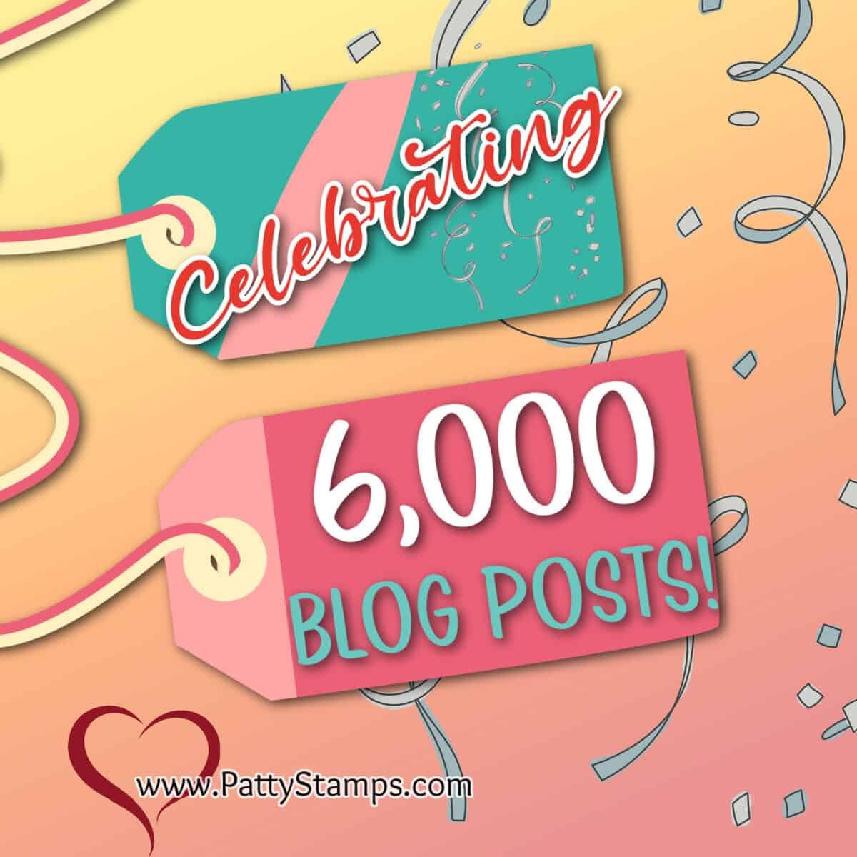Celebrating 6,000 Blog Posts! Patty Stamps