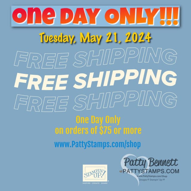 Stampin UP! free shipping offer one day only Tuesday May 21, 2024 on orders of $75 or more. www.PattyStamps.com/shop
