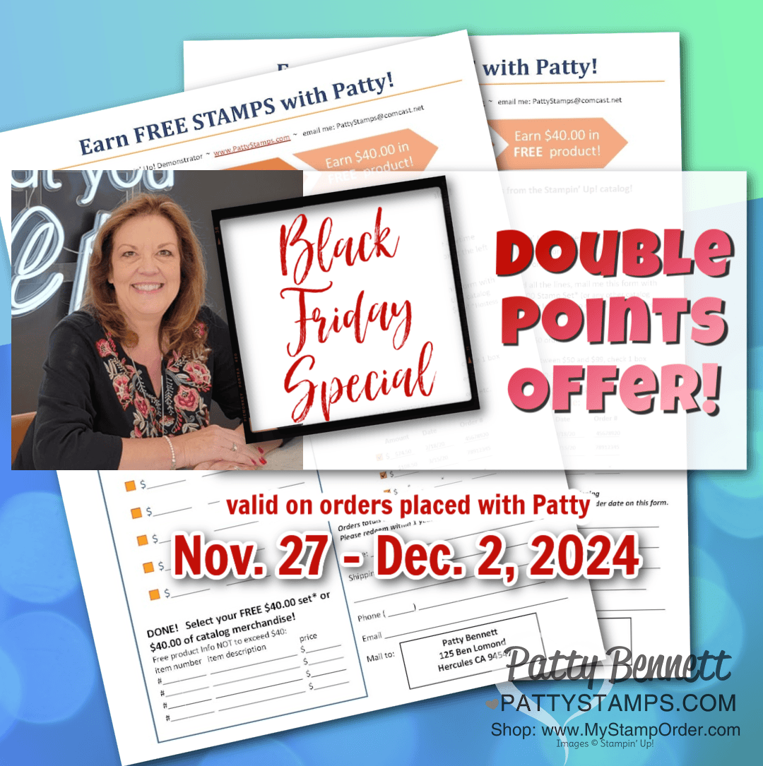Enjoy Patty's Black Friday special: earn double points on your Free Stamps with Patty form for any Stampin UP! orders placed Nov. 27 - Dec. 2, 2024 over $50