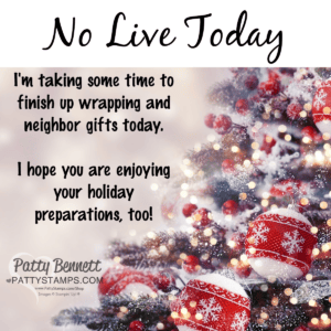 No Facebook Live today, last minute Christmas wrapping and neighbor gifts.