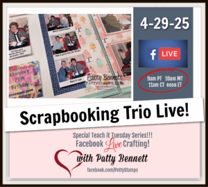 A promotional graphic for “Scrapbooking Trio Live!” shows a photo of scrapbook pages, event date 4-29-25, and a Facebook Live logo. Times listed: 9am PT, 10am MT, 11am CT, noon ET. Hosted by Patty Bennett, with “Special Teach it Tuesday Series” noted at the bottom. To read more, visit Patty Stamps (pattystamps.com)