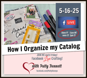 A colorful workspace featuring a Stampin’ Up! Annual Catalog, markers, sticky notes, a calendar, and craft tools. Promo overlay details a Facebook Live event—“How I Organize my Catalog”—hosted by Patty Bennett on 5-16-25, with broadcast times in various US time zones. To read more, visit Patty Stamps (pattystamps.com)