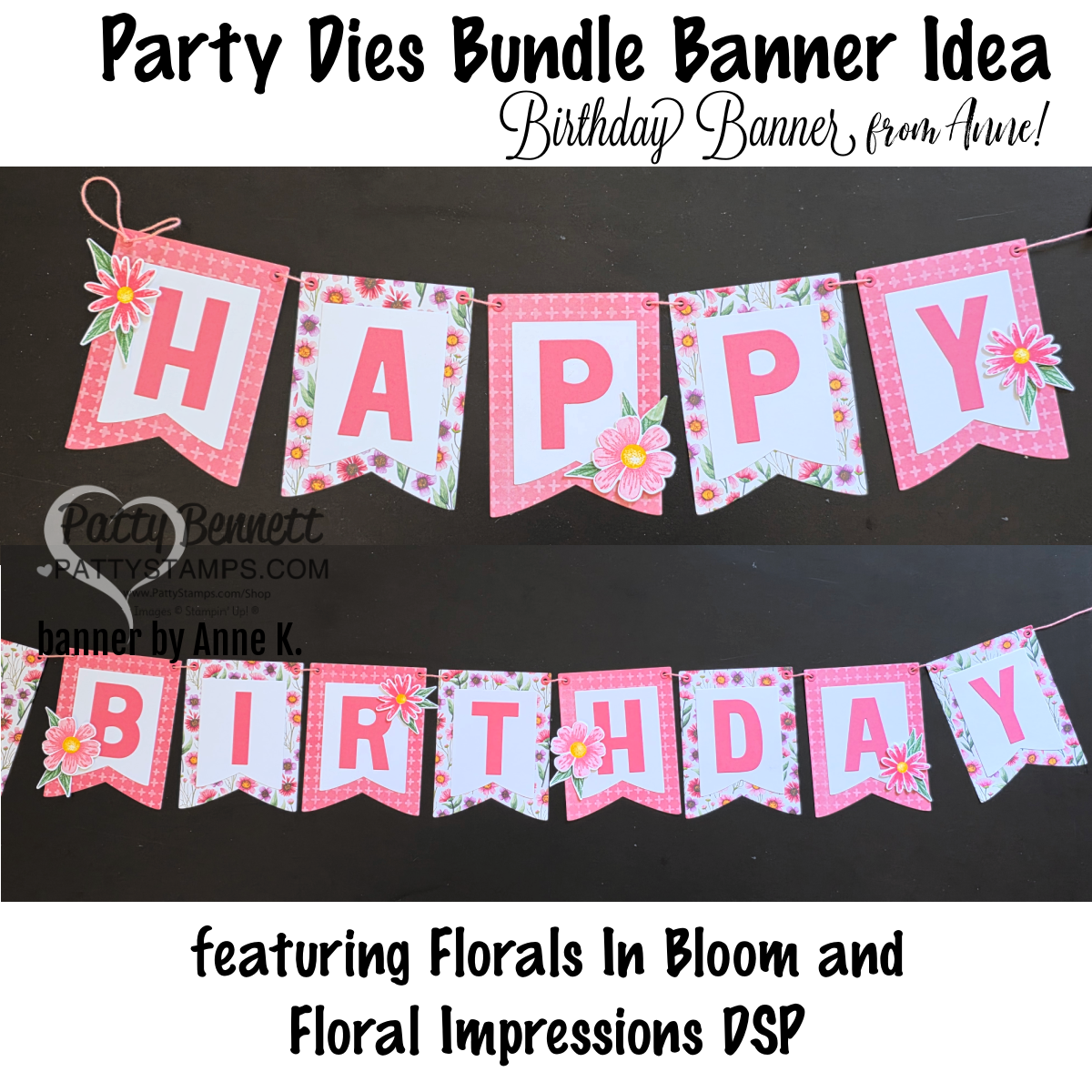 amazing birthday banner: A two-tier paper banner spells “HAPPY BIRTHDAY” in bold pink letters on white and pink backgrounds. Each flag is decorated with floral accents. The banner uses Florals In Bloom and Floral Impressions DSP, as described in decorative text above. To read more, visit Patty Stamps (pattystamps.com)