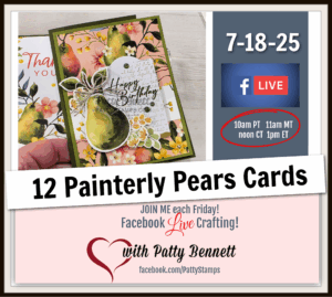 12 cards with Painterly Pears live video. A hand holds a greeting card decorated with pears, flowers, and "Happy Birthday" text. On the right, text reads "7-18-25," "Facebook Live," and times for various time zones. Below, it says "12 Painterly Pears Cards" and "with Patty Bennett," with a heart and her Facebook link. To read more, visit Patty Stamps (pattystamps.com)