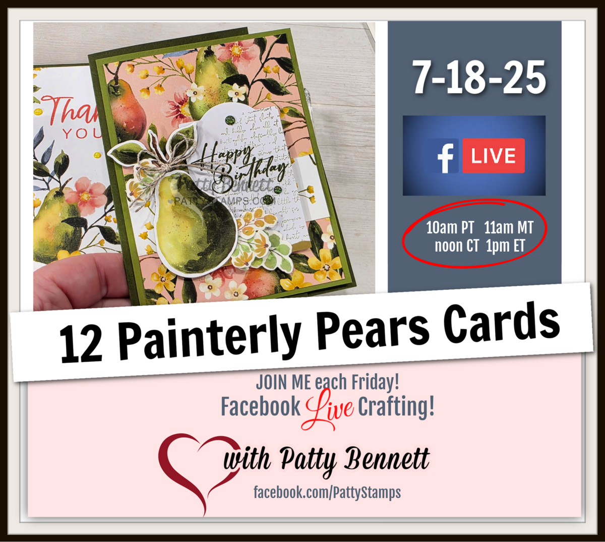 12 cards with Painterly Pears live video. A hand holds a greeting card decorated with pears, flowers, and "Happy Birthday" text. On the right, text reads "7-18-25," "Facebook Live," and times for various time zones. Below, it says "12 Painterly Pears Cards" and "with Patty Bennett," with a heart and her Facebook link. To read more, visit Patty Stamps (pattystamps.com)