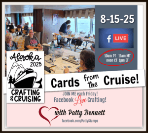 A group of people sit at tables on a Crafting Cruise, making cards with paper and supplies. Text promotes “Alaska 2025 Crafting & Cruising,” a Facebook Live event on 8-15-25, with times listed. Logo, cruise info, Patty Bennett’s name and web link are included. To read more, visit Patty Stamps (pattystamps.com)