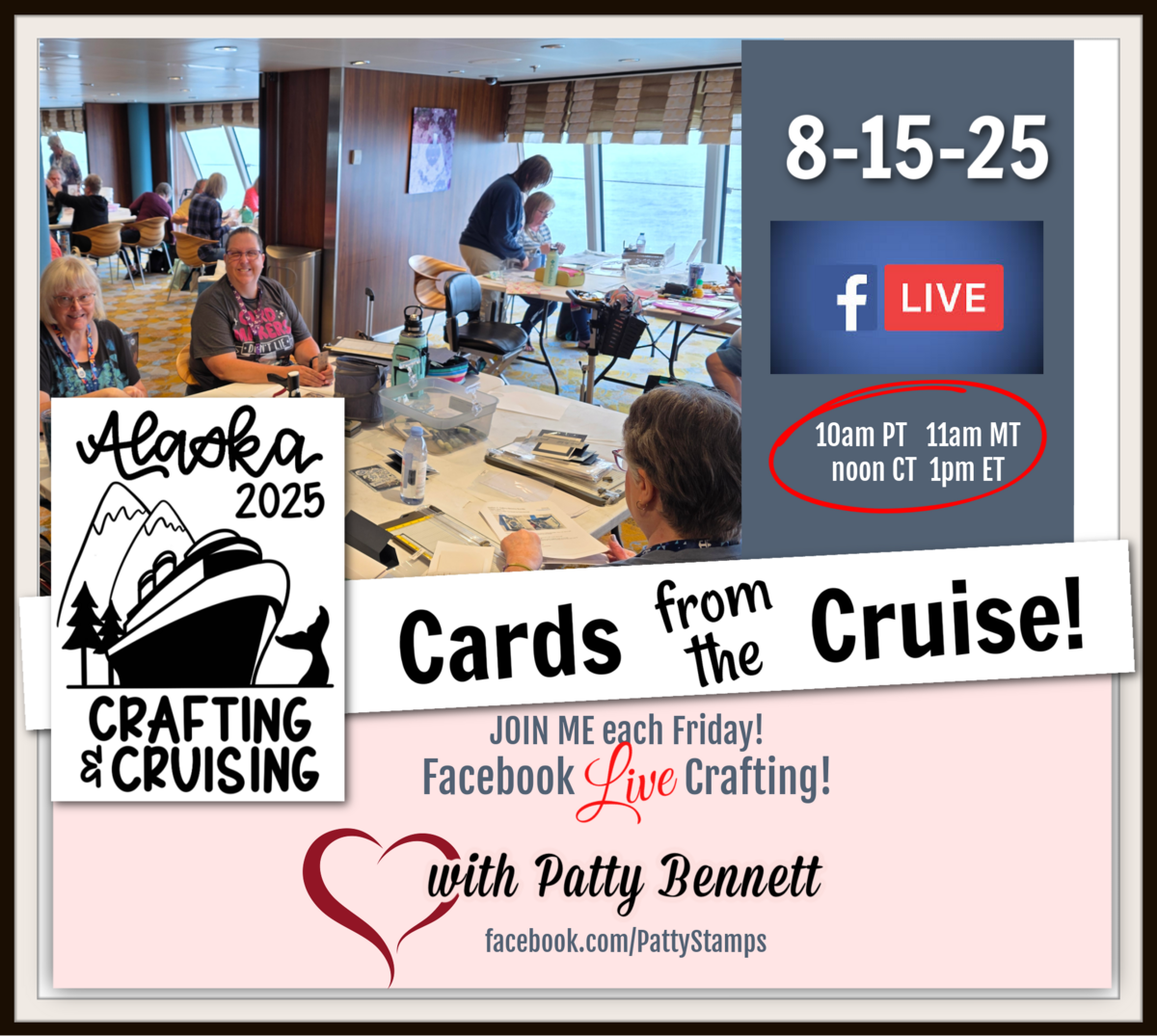 A group of people sit at tables on a Crafting Cruise, making cards with paper and supplies. Text promotes “Alaska 2025 Crafting & Cruising,” a Facebook Live event on 8-15-25, with times listed. Logo, cruise info, Patty Bennett’s name and web link are included. To read more, visit Patty Stamps (pattystamps.com)