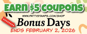 A banner reads “EARN $5 COUPONS” in bold green text at the top, with “Bonus Days” in black and “ENDS FEBRUARY 2, 2026” in red below. A red arrow points left. The website www.pattystamps.com/shop appears above "Bonus Days" on a beige background. To read more, visit Patty Stamps (pattystamps.com)