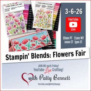 Colorful floral cards made with Stampin' Blends markers and floral stamp sets are displayed. Text promotes a live YouTube crafting event, “Stampin’ Blends: Flowers Fair,” on 3-6-26, listing times and featuring Patty Bennett’s YouTube channel. To read more, visit Patty Stamps (pattystamps.com)