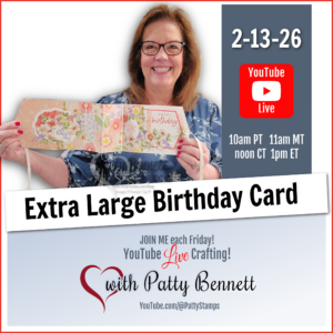 A smiling woman holds a colorful, handmade, extra-large birthday card. Text announces a YouTube Live event on 2-13-26 at various times, featuring Patty Bennett’s crafting channel, with “Extra Large Birthday Card” as the theme. To read more, visit Patty Stamps (pattystamps.com)