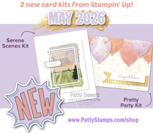 Promotional image for Stampin’ Up! shows two new card kits for May 2026: "Serene Scenes Kit" with a landscape card and "Pretty Party Kit" with a pastel, balloon-themed congratulations card. Text highlights “NEW” and website pattystamps.com/shop. To read more, visit Patty Stamps (pattystamps.com)