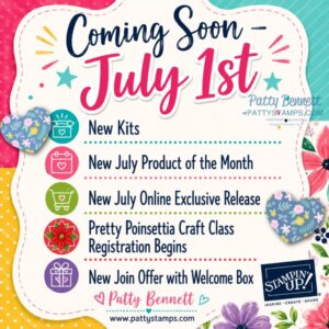 A colorful announcement with floral and heart graphics reads: “Coming Soon – July 1st!” Lists: New Kits, New July Product of the Month, New July Online Exclusive Release, Pretty Poinsettia Craft Class Registration, New Join Offer with Welcome Box. To read more, visit Patty Stamps (pattystamps.com)