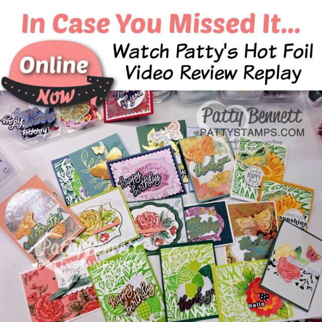 A colorful assortment of handmade greeting cards with floral and butterfly designs is spread on a table. Text above says, “In Case You Missed It… Watch Patty’s Hot Foil Video Review Replay,” with a red “Online Now” badge on the left. To read more, visit Patty Stamps (pattystamps.com)